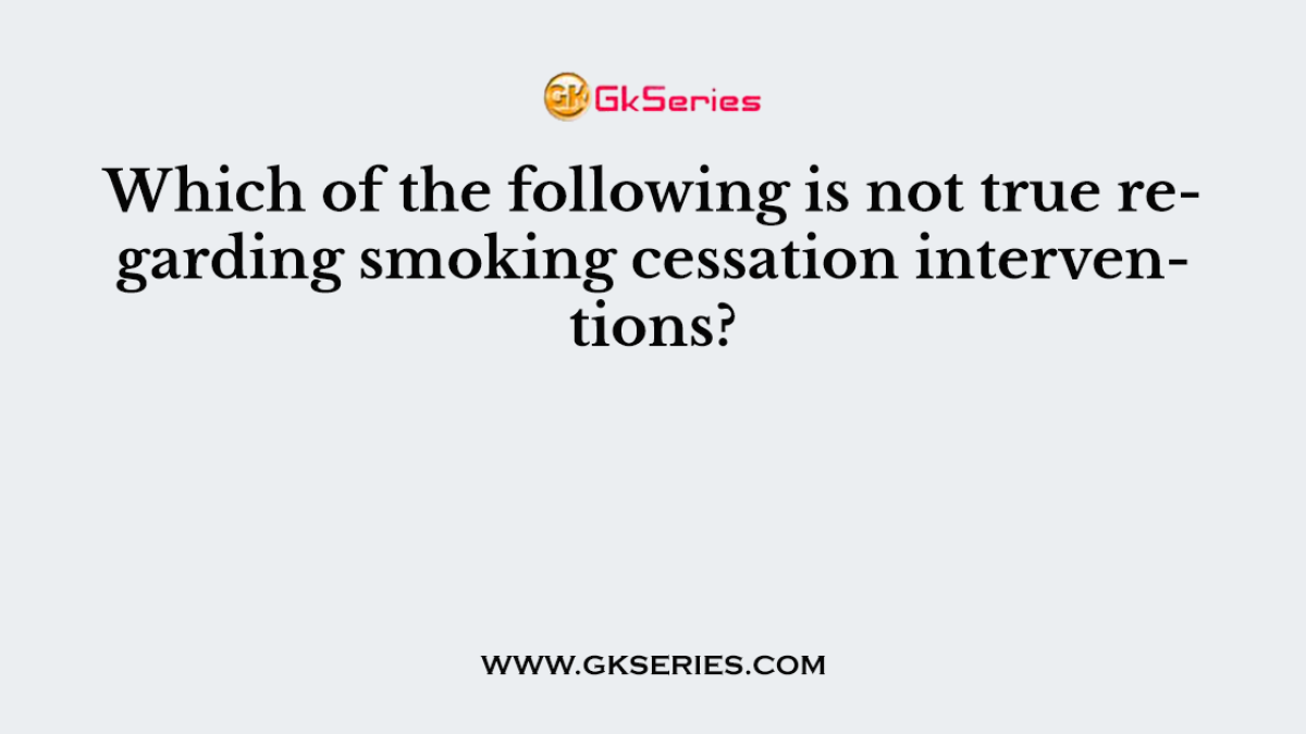 Which of the following is not true regarding smoking cessation interventions?