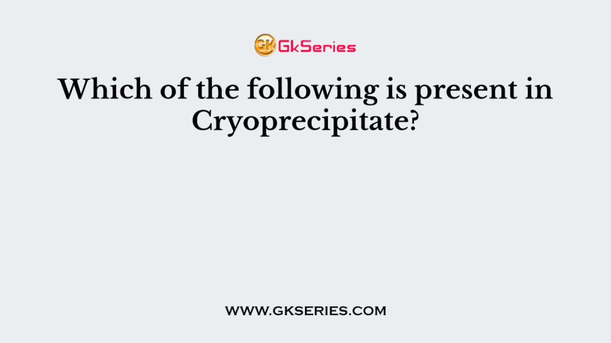 Which of the following is present in Cryoprecipitate?