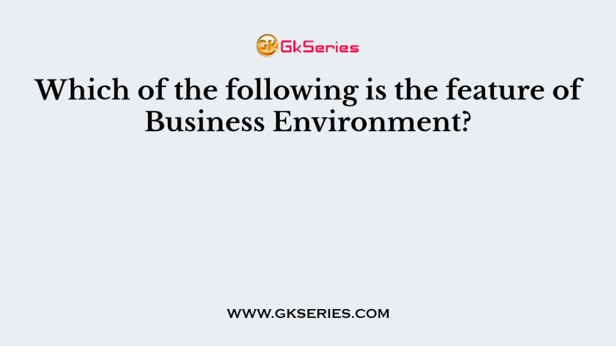 Which of the following is the feature of Business Environment?