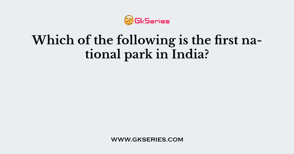 Which of the following is the first national park in India?