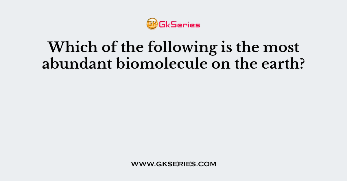 Which of the following is the most abundant biomolecule on the earth?