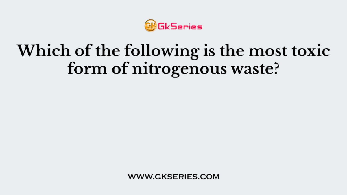 Which of the following is the most toxic form of nitrogenous waste?