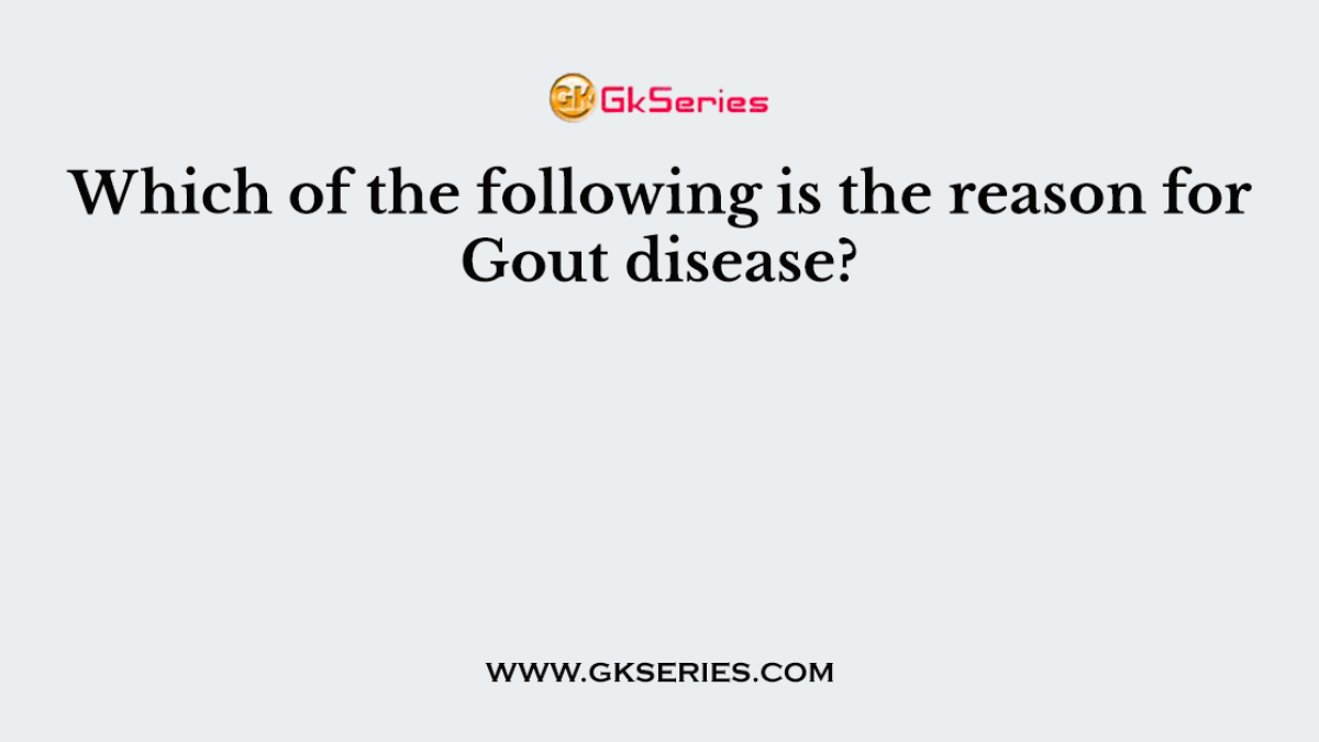 Which of the following is the reason for Gout disease?