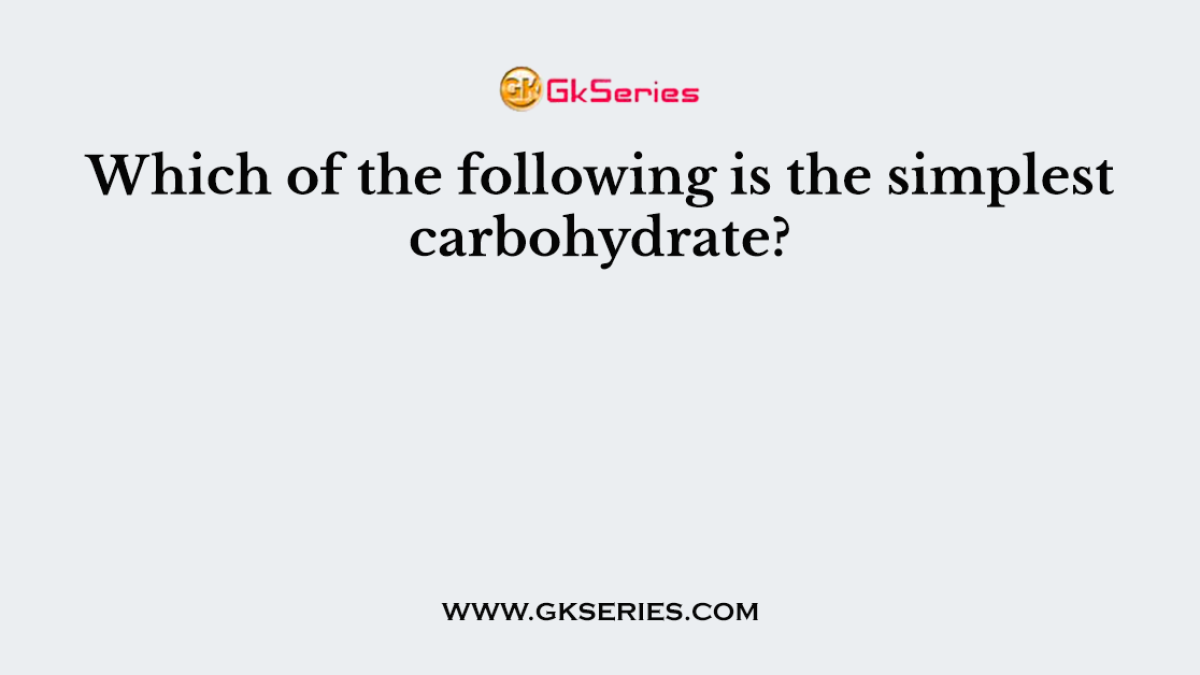 Which of the following is the simplest carbohydrate?