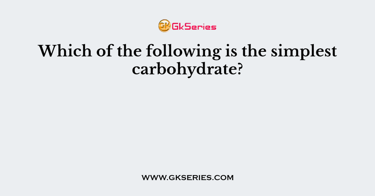 Which of the following is the simplest carbohydrate?