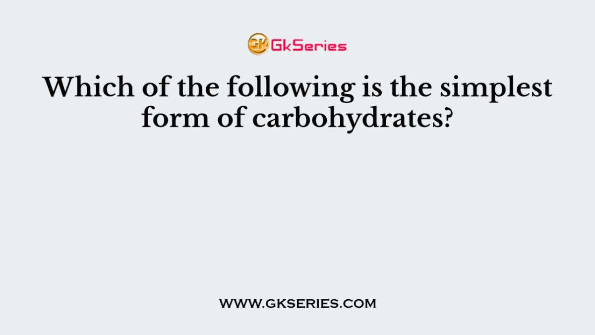 Which of the following is the simplest form of carbohydrates?