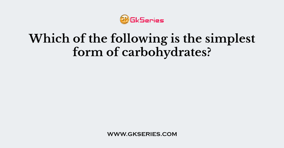 Which of the following is the simplest form of carbohydrates?