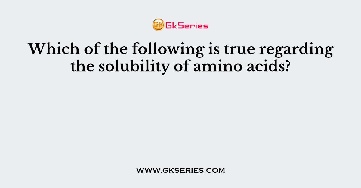 Which of the following is true regarding the solubility of amino acids?