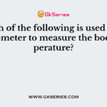 Which of the following is used in the thermometer to measure the body temperature?