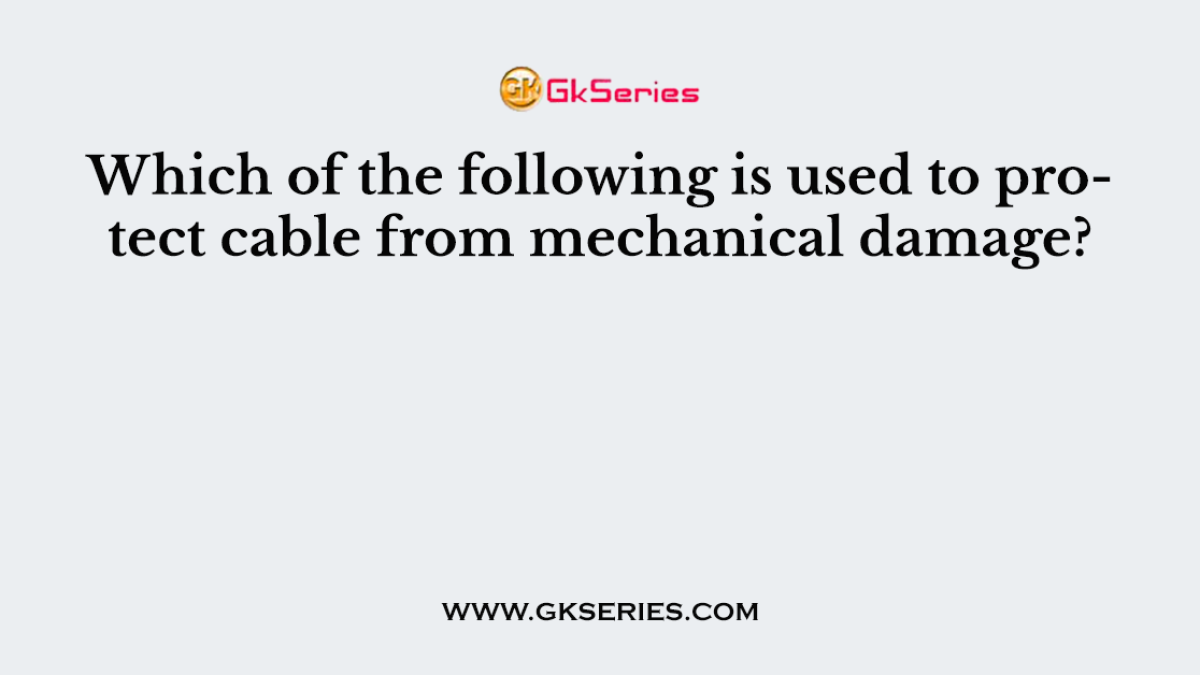 Which of the following is used to protect cable from mechanical damage?