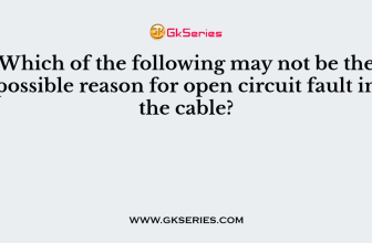 Which of the following may not be the possible reason for open circuit fault in the cable?