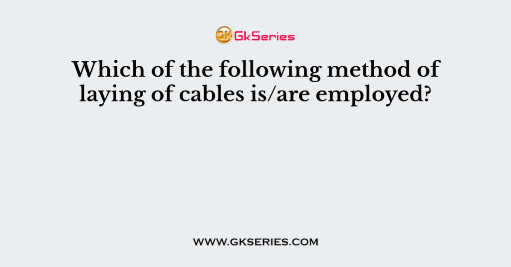 Which of the following method of laying of cables is/are employed?
