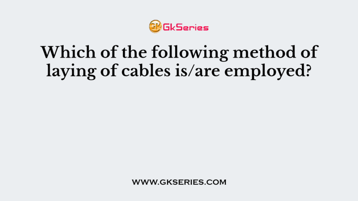Which of the following method of laying of cables is/are employed?