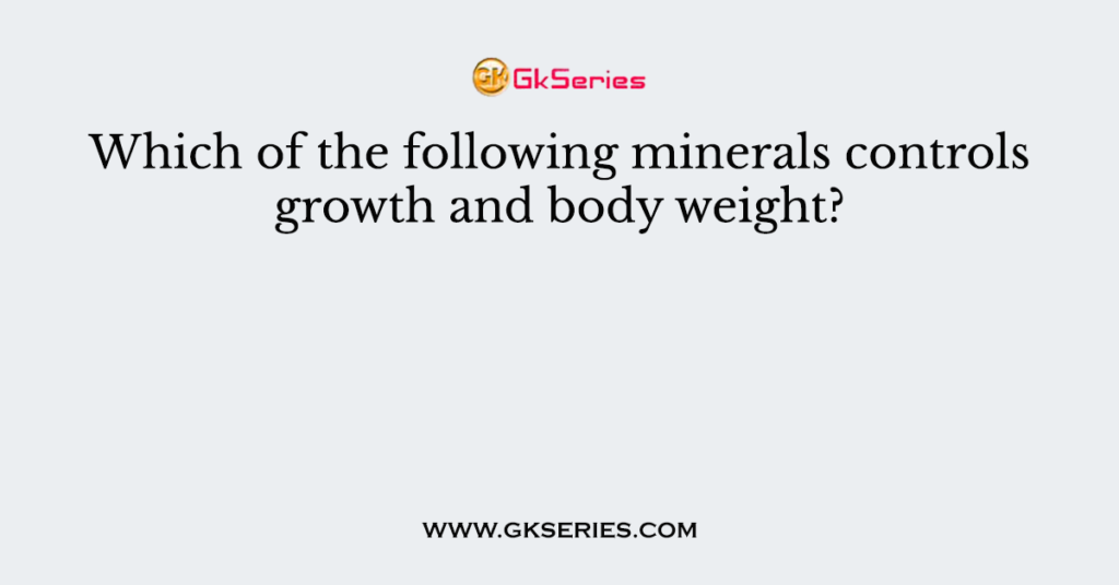 Which of the following minerals controls growth and body weight?