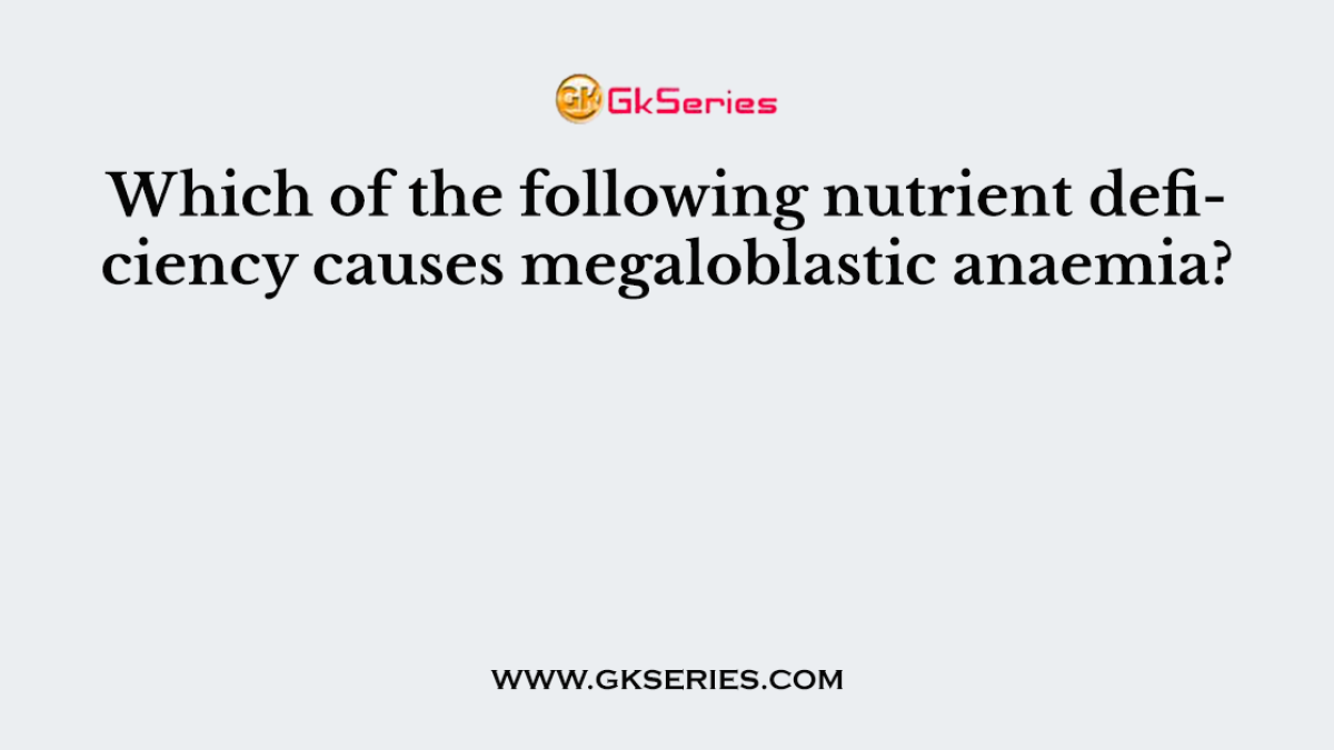 Which of the following nutrient deficiency causes megaloblastic anaemia?