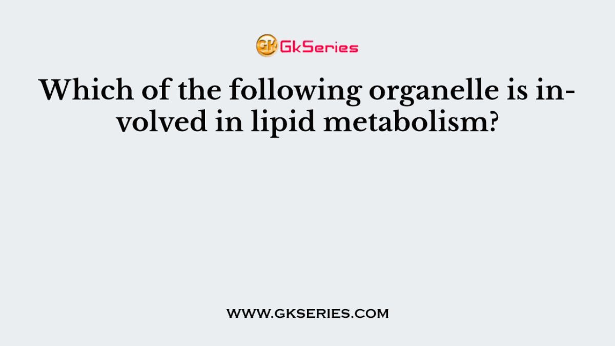 Which of the following organelle is involved in lipid metabolism?