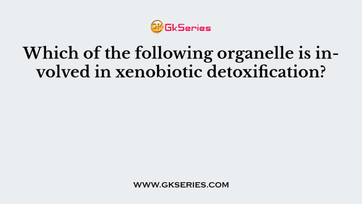 Which of the following organelle is involved in xenobiotic detoxification?