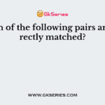 Which of the following pairs are correctly matched?