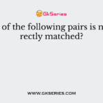 Which of the following pairs is not correctly matched?