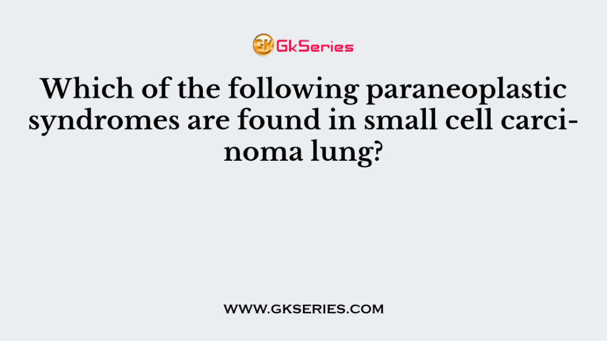 Which of the following paraneoplastic syndromes are found in small cell carcinoma lung?