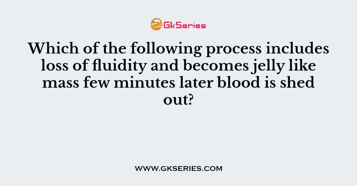 Which of the following process includes loss of fluidity and becomes jelly like mass few minutes later blood is shed out?