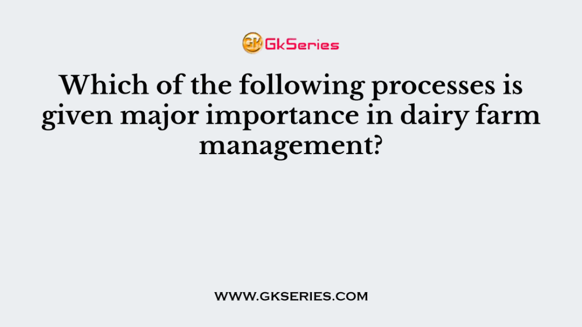 Which of the following processes is given major importance in dairy farm management?