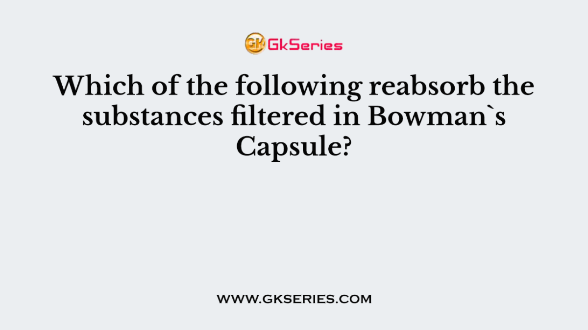 Which of the following reabsorb the substances filtered in Bowman`s Capsule?