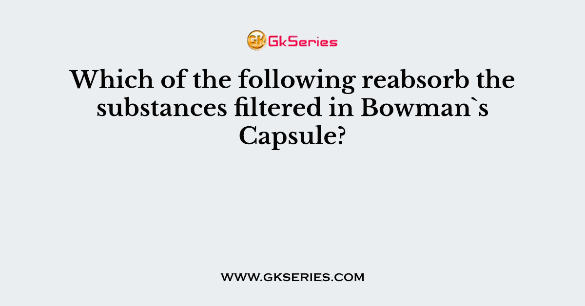 Which of the following reabsorb the substances filtered in Bowman`s Capsule?