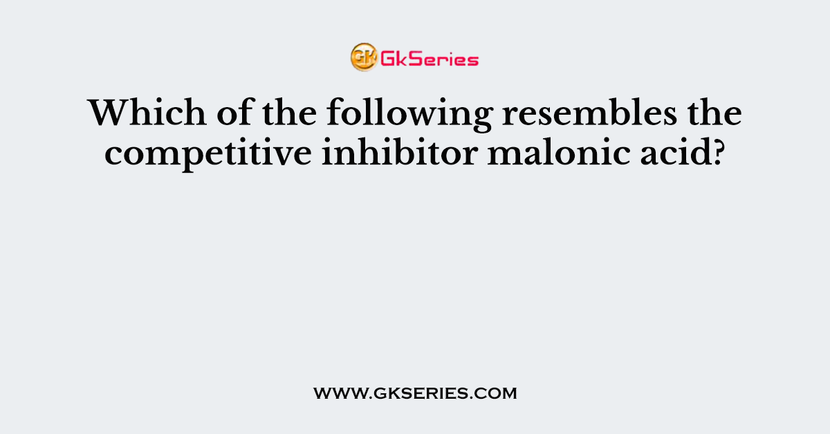 Which of the following resembles the competitive inhibitor malonic acid?
