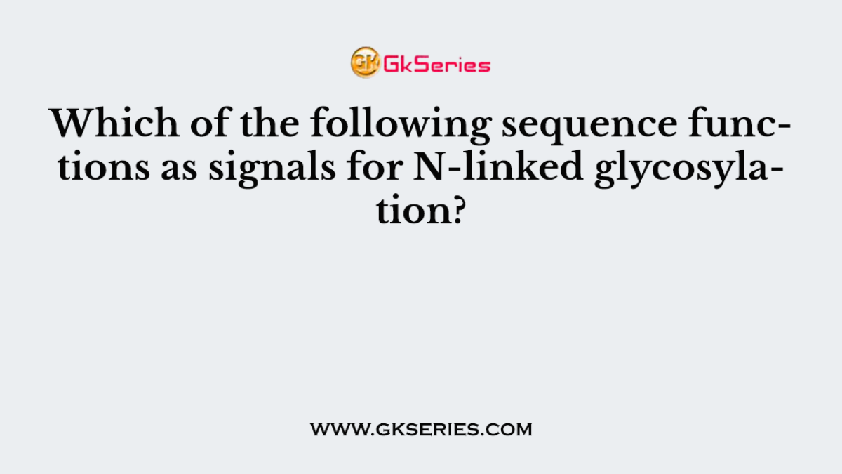 Which of the following sequence functions as signals for N-linked glycosylation?
