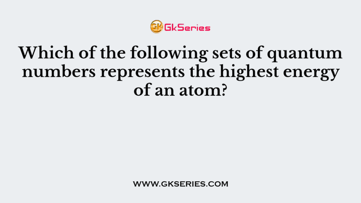 Which of the following sets of quantum numbers represents the highest energy of an atom?