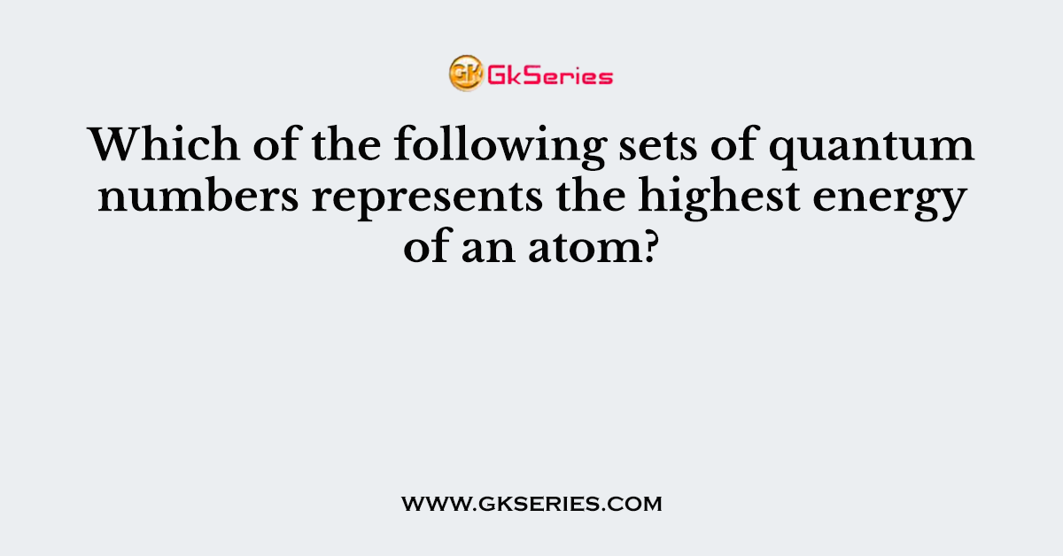 Which of the following sets of quantum numbers represents the highest energy of an atom?