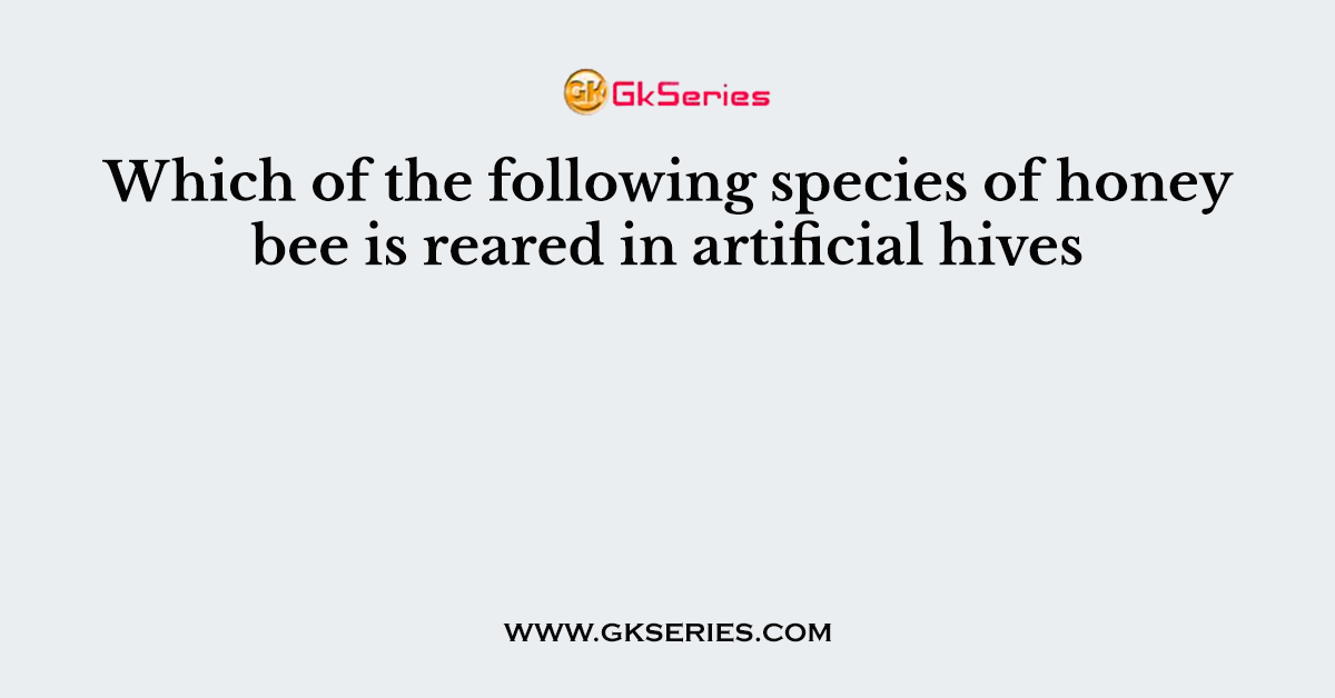 Which of the following species of honey bee is reared in artificial hives