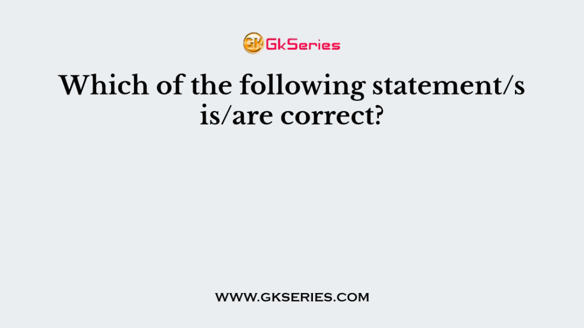 Which of the following statement/s is/are correct?