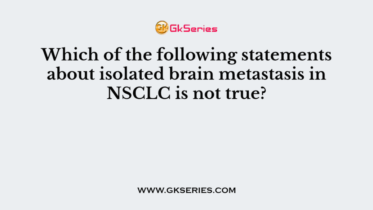 Which of the following statements about isolated brain metastasis in NSCLC is not true?