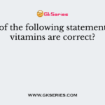 Which of the following statements about vitamins are correct?