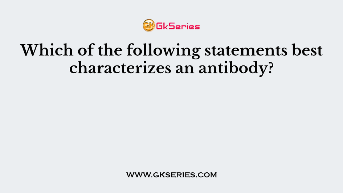 Which of the following statements best characterizes an antibody?