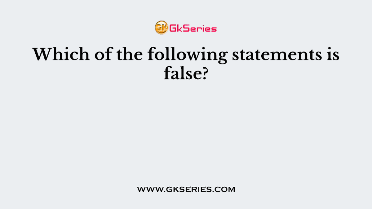 Which of the following statements is false?