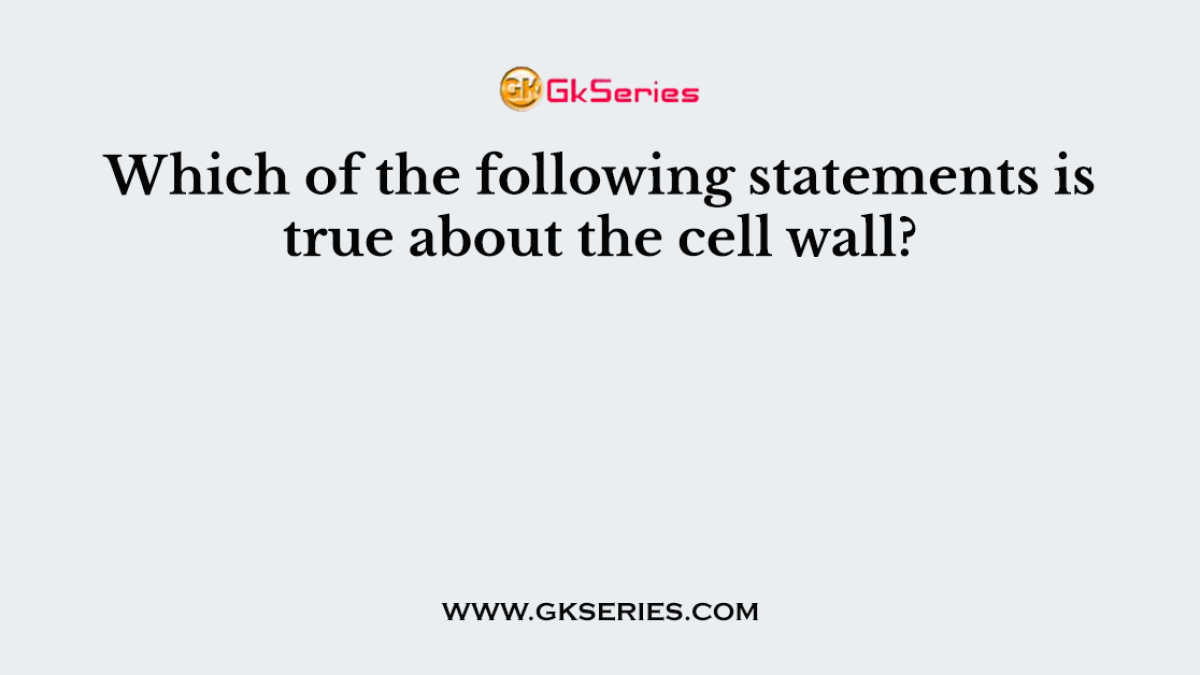 Which of the following statements is true about the cell wall?