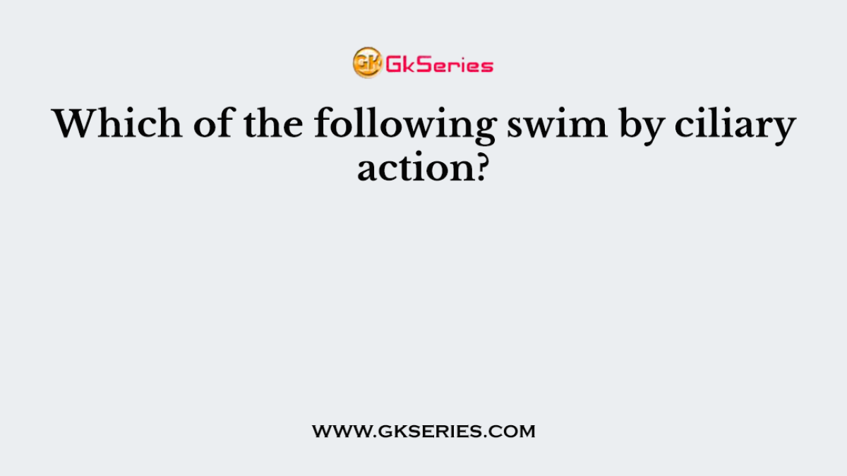 Which of the following swim by ciliary action?