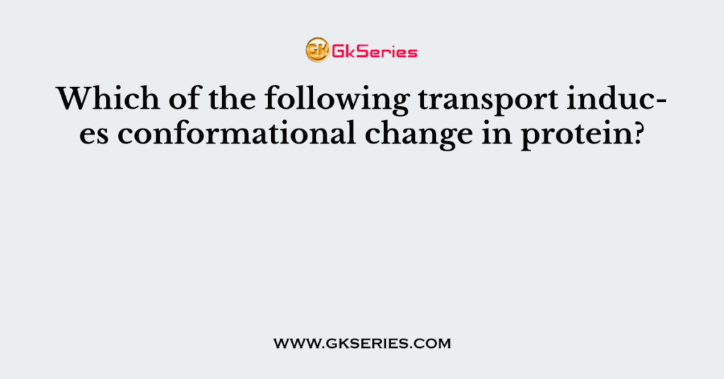 Which of the following transport induces conformational change in protein?