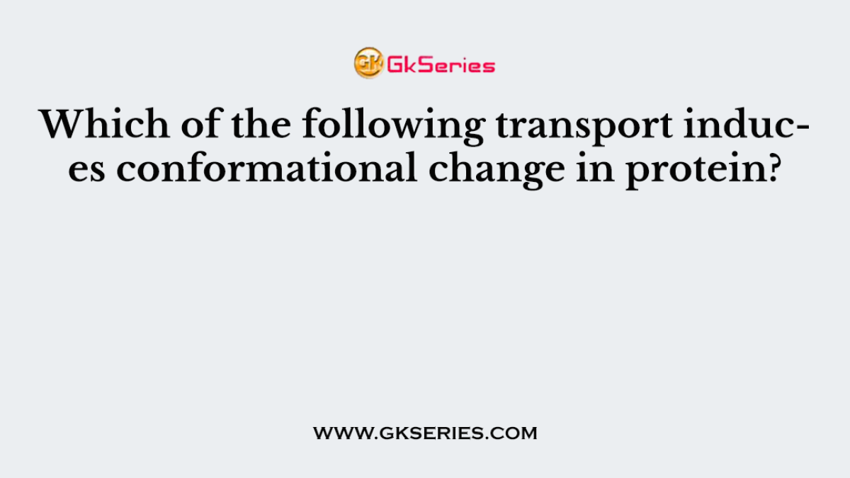 Which of the following transport induces conformational change in protein?