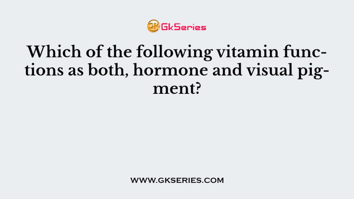 Which of the following vitamin functions as both, hormone and visual pigment?