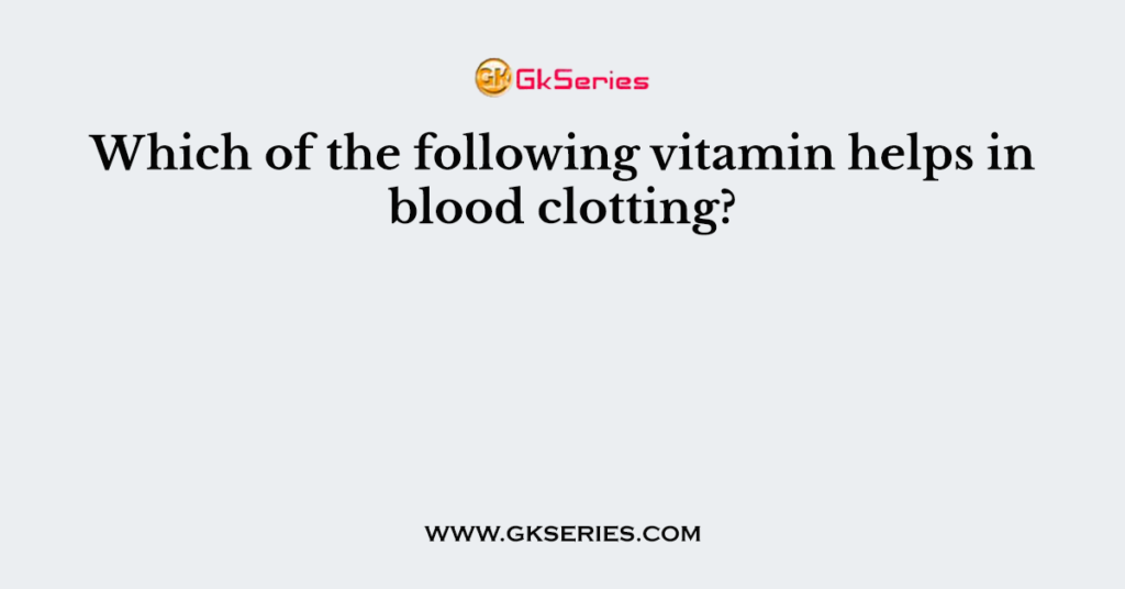 Which of the following vitamin helps in blood clotting?