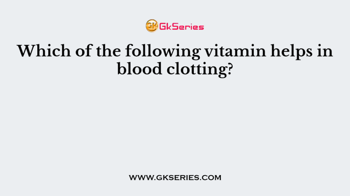 Which of the following vitamin helps in blood clotting?