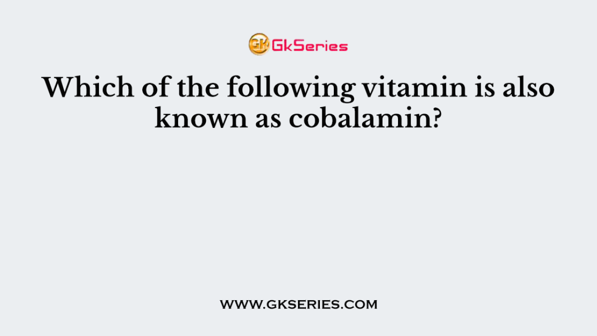 Which of the following vitamin is also known as cobalamin?