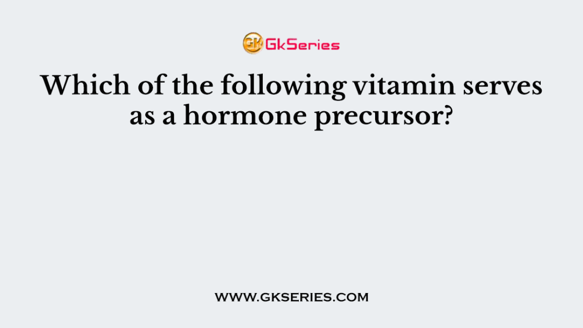 Which of the following vitamin serves as a hormone precursor?