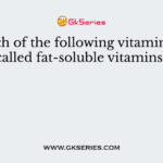 Which of the following vitamins are called fat-soluble vitamins?