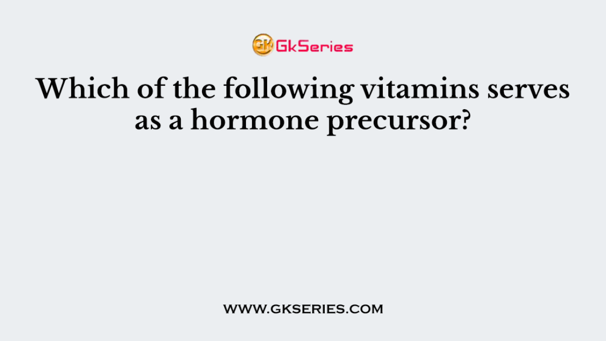 Which of the following vitamins serves as a hormone precursor?