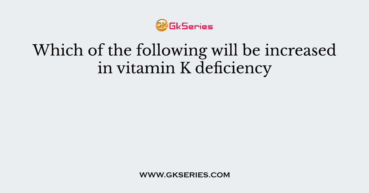 Which of the following will be increased in vitamin K deficiency